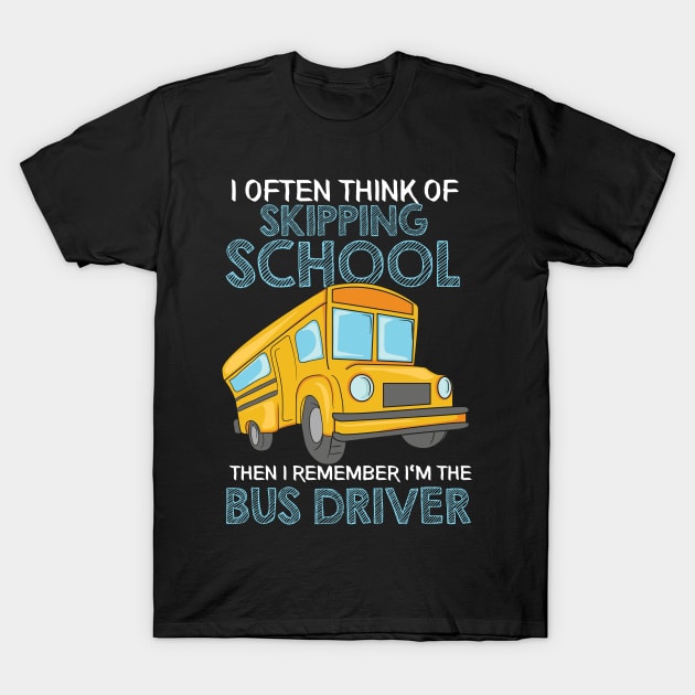 I Often Think Of Skipping School then I remember I'm the School Bus Driver T-Shirt by Shirtbubble